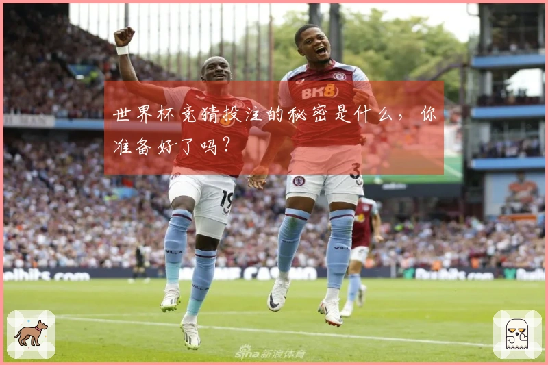 世界杯竞猜投注的秘密是什么，你准备好了吗？