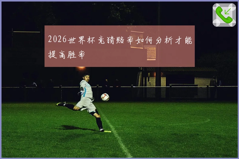2026世界杯竞猜赔率如何分析才能提高胜率