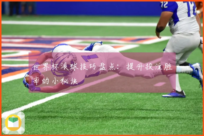 世界杯滚球技巧盘点：提升投注胜率的小秘诀