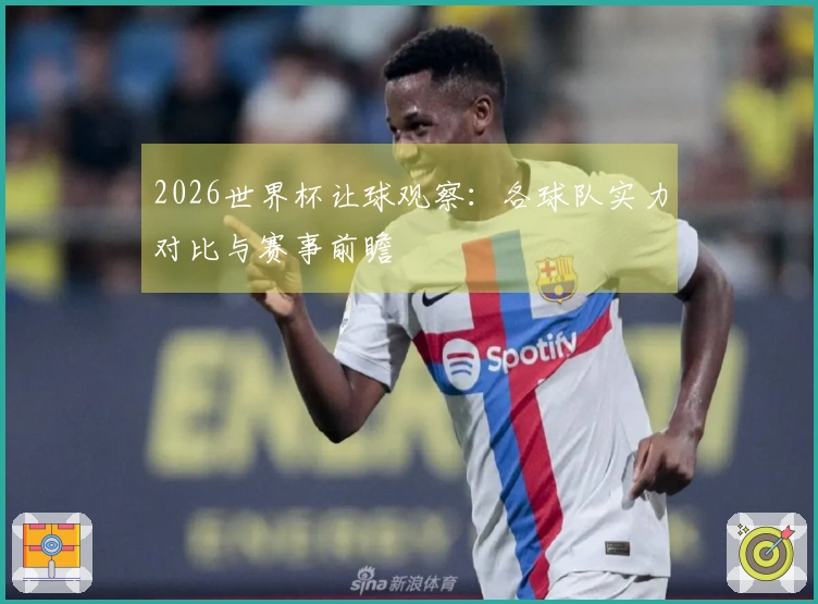 2026世界杯让球观察：各球队实力对比与赛事前瞻