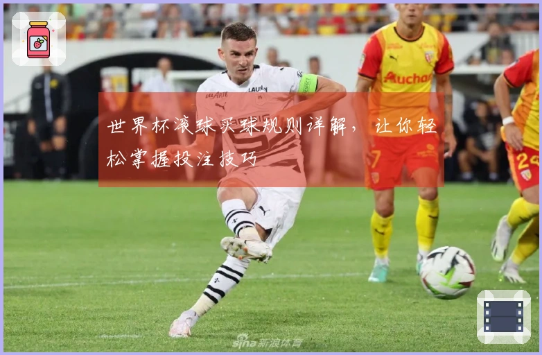 世界杯滚球买球规则详解，让你轻松掌握投注技巧